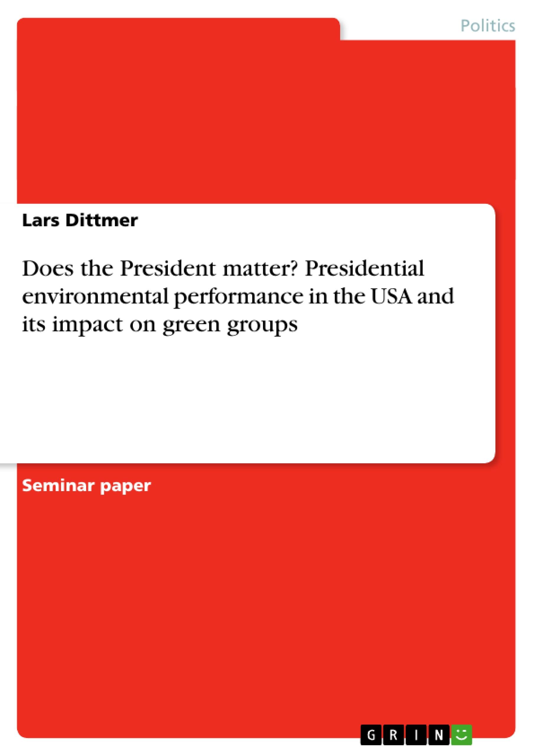 Does the President matter? Presidential environmental performance in the USA and its impact on green groups - Dittmer, Lars