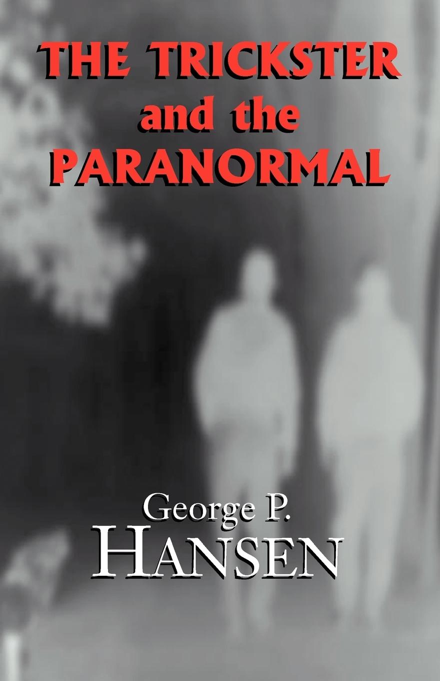 The Trickster and the Paranormal - Hansen, George P.