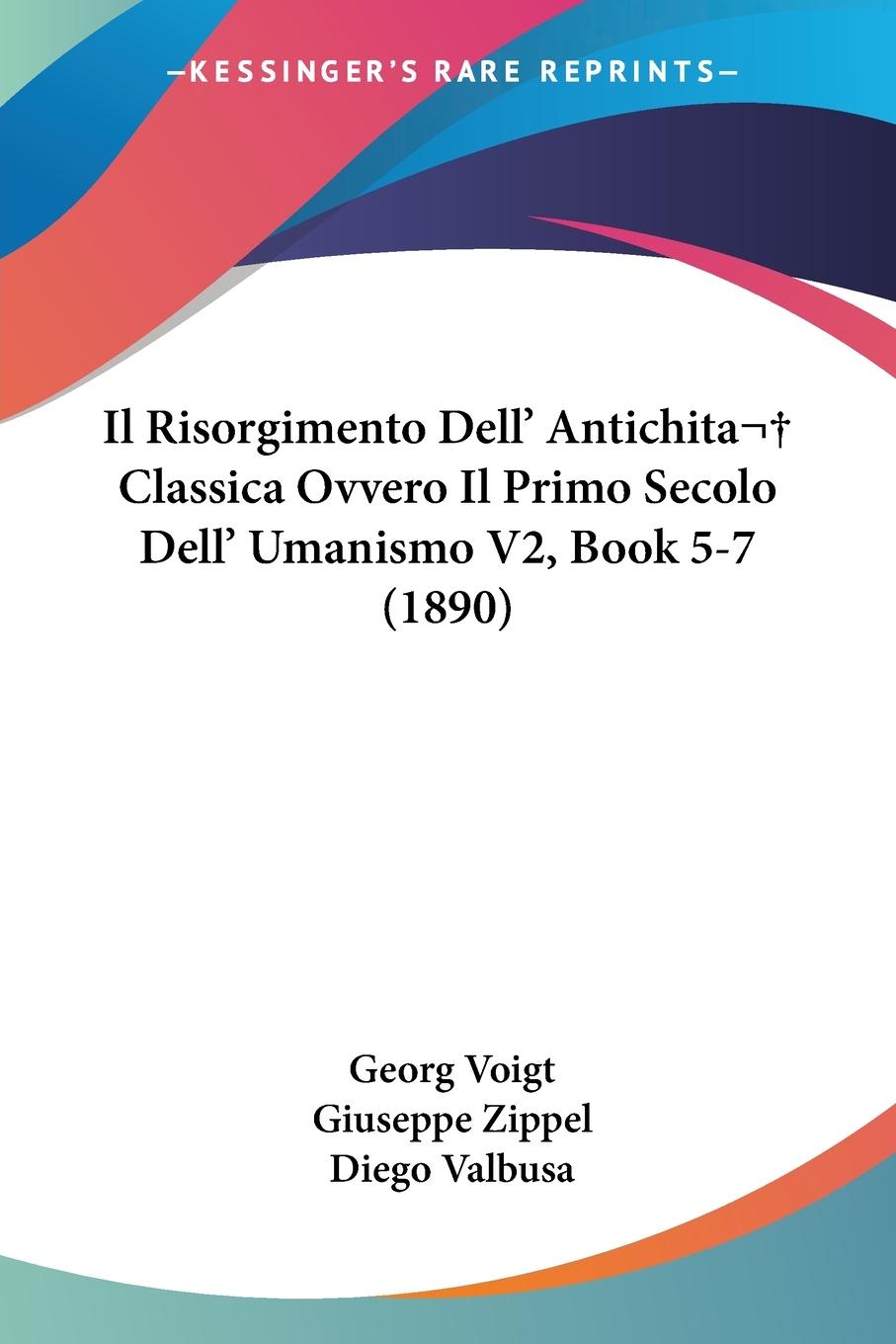 Il Risorgimento Dell  Antichita Classica Ovvero Il Primo Secolo Dell  Umanismo V2, Book 5-7 (1890) - Voigt, Georg Zippel, Giuseppe