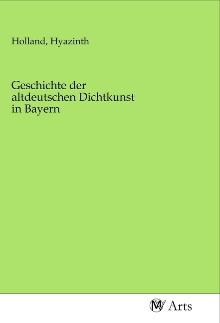 Geschichte der altdeutschen Dichtkunst in Bayern - Holland, Hyazinth