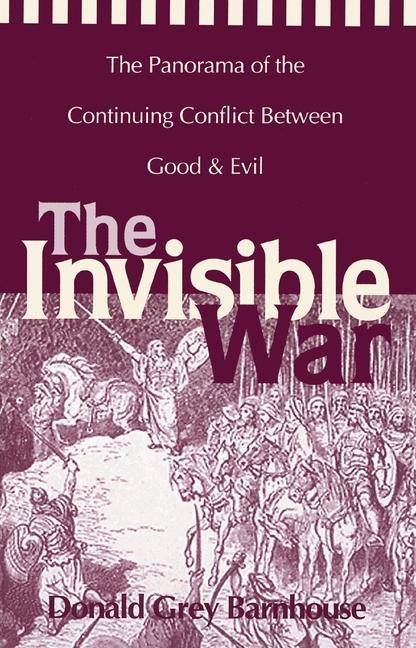 The Invisible War: The Panorama of the Continuing Conflict Between Good and Evil - Barnhouse, Donald Grey