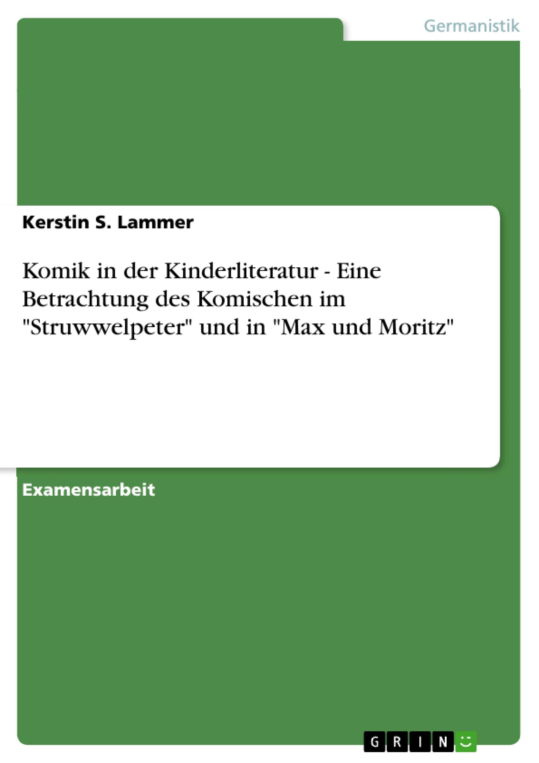 Komik in der Kinderliteratur - Eine Betrachtung des Komischen im  Struwwelpeter  und in  Max und Moritz - Lammer, Kerstin S.