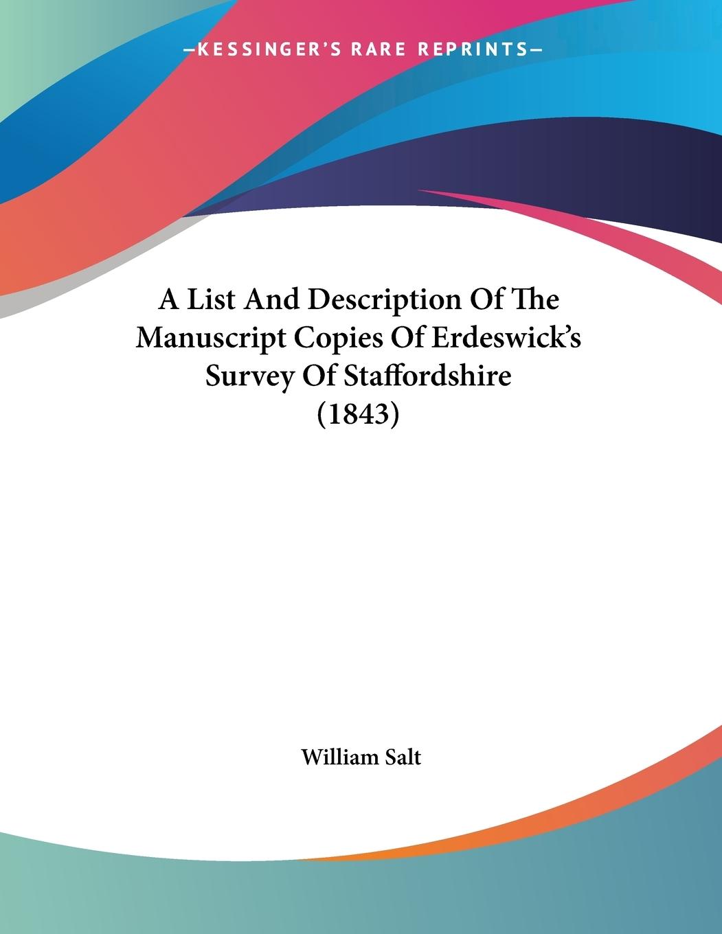 A List And Description Of The Manuscript Copies Of Erdeswick s Survey Of Staffordshire (1843) - Salt, William