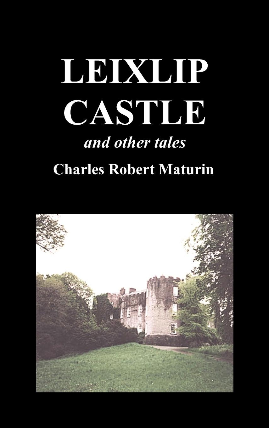 Leixlip Castle, Melmoth the Wanderer, the Mysterious Mansion, the Flayed Hand, the Ruins of the Abbey of Fitz-Martin, and the Mysterious Spaniard - Maturin, Robert Et Al