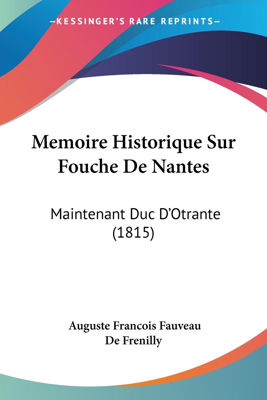Memoire Historique Sur Fouche De Nantes - De Frenilly, Auguste Francois Fauveau