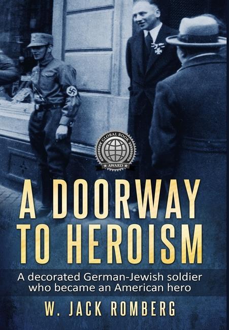 A Doorway to Heroism: A decorated German-Jewish Soldier who became an American Hero - Romberg, W. Jack