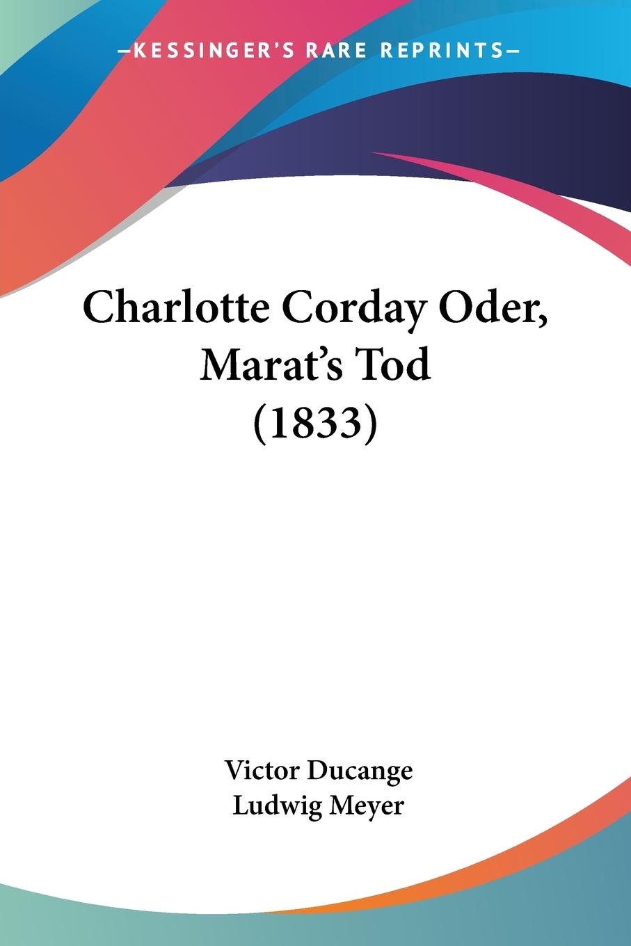Charlotte Corday Oder, Marat s Tod (1833) - Ducange, Victor Meyer, Ludwig