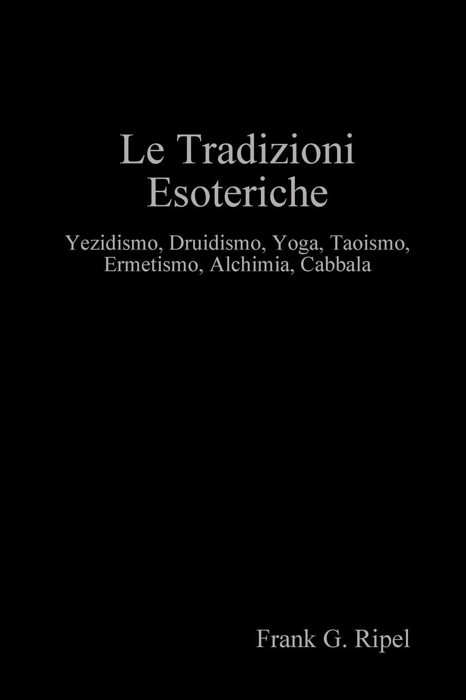 Le Tradizioni Esoteriche - Ripel, Frank G.