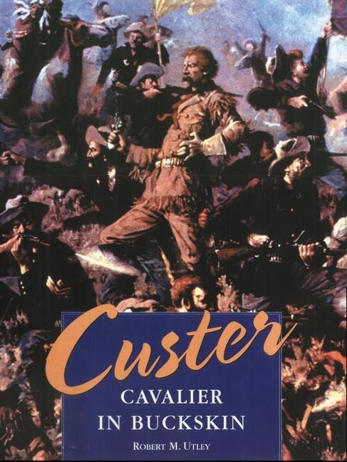 Custer: Cavalier in Buckskin - Utley, Robert M.