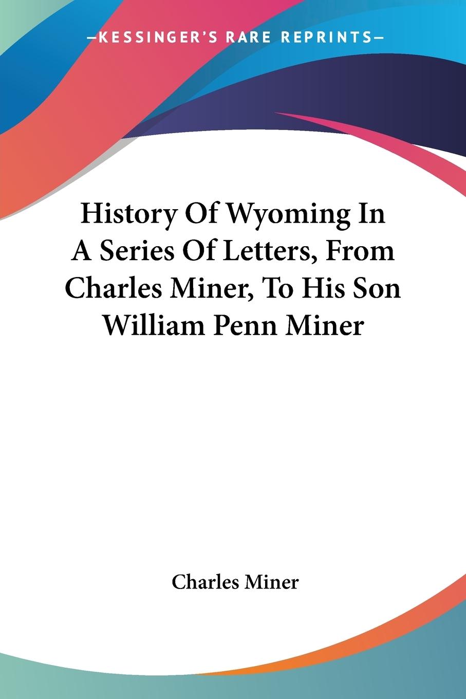 History Of Wyoming In A Series Of Letters, From Charles Miner, To His Son William Penn Miner - Miner, Charles
