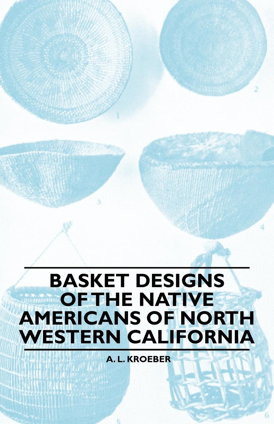 Basket Designs Of The Native Americans Of North Western California - Kroeber, A. L.