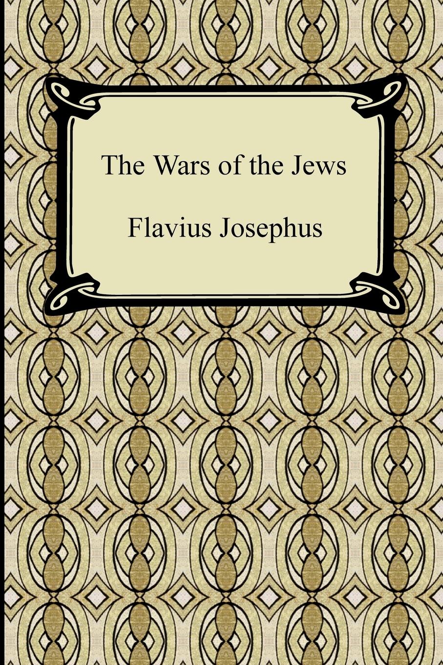 The Wars of the Jews - Josephus, Flavius Whiston, William