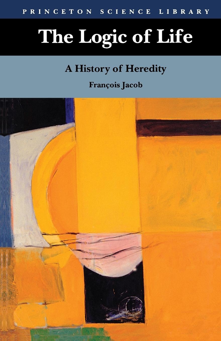 The Logic of Life – A History of Heredity - François Jacob Betty E. Spillmann