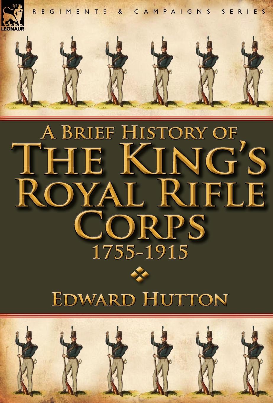 A Brief History of the King s Royal Rifle Corps 1755-1915 - Hutton, Edward
