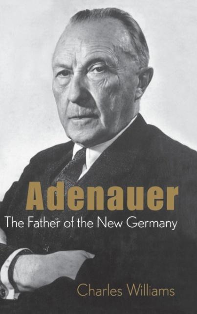Adenauer: The Father of the New Germany - Williams, Charles
