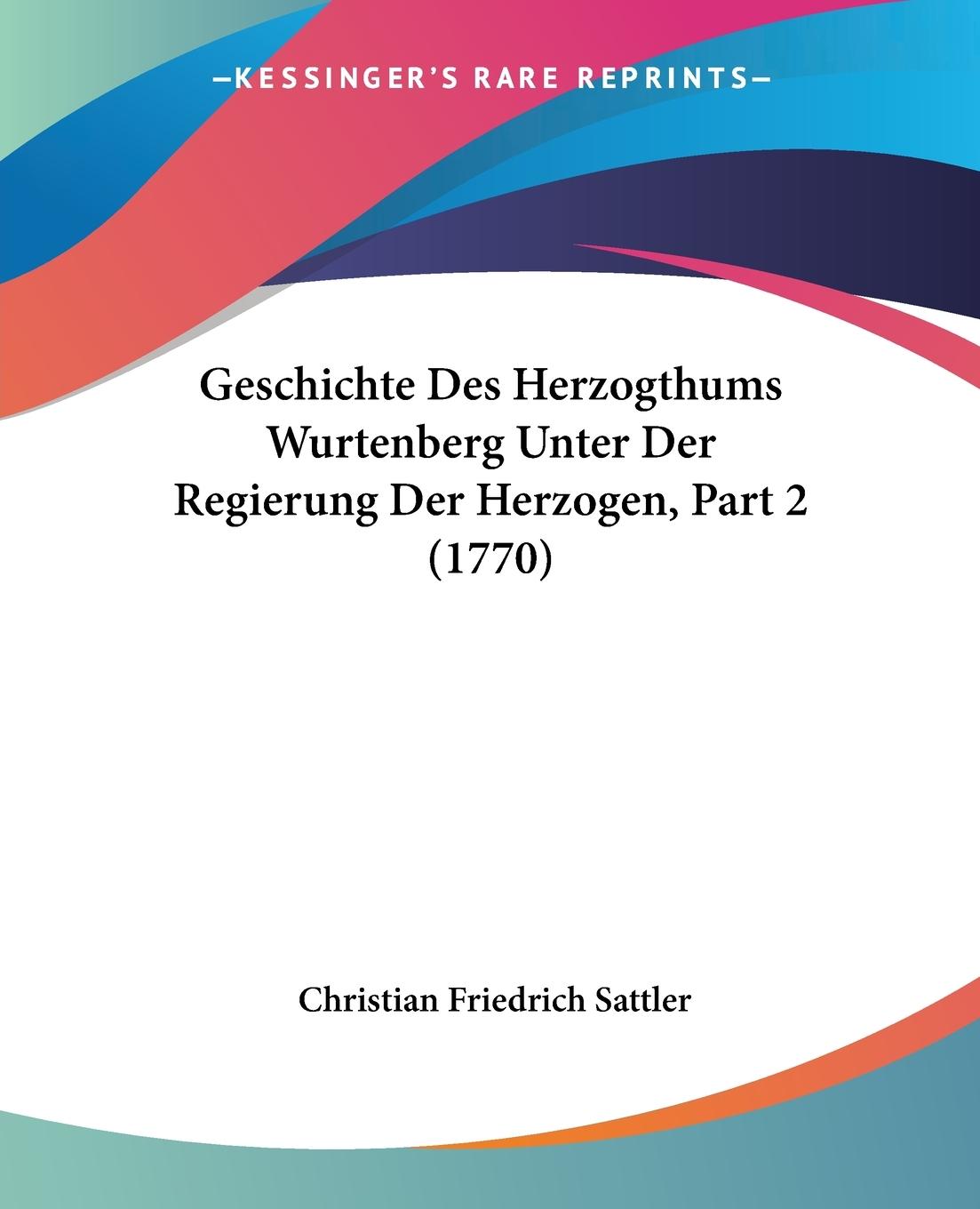 Geschichte Des Herzogthums Wurtenberg Unter Der Regierung Der Herzogen, Part 2 (1770) - Sattler, Christian Friedrich