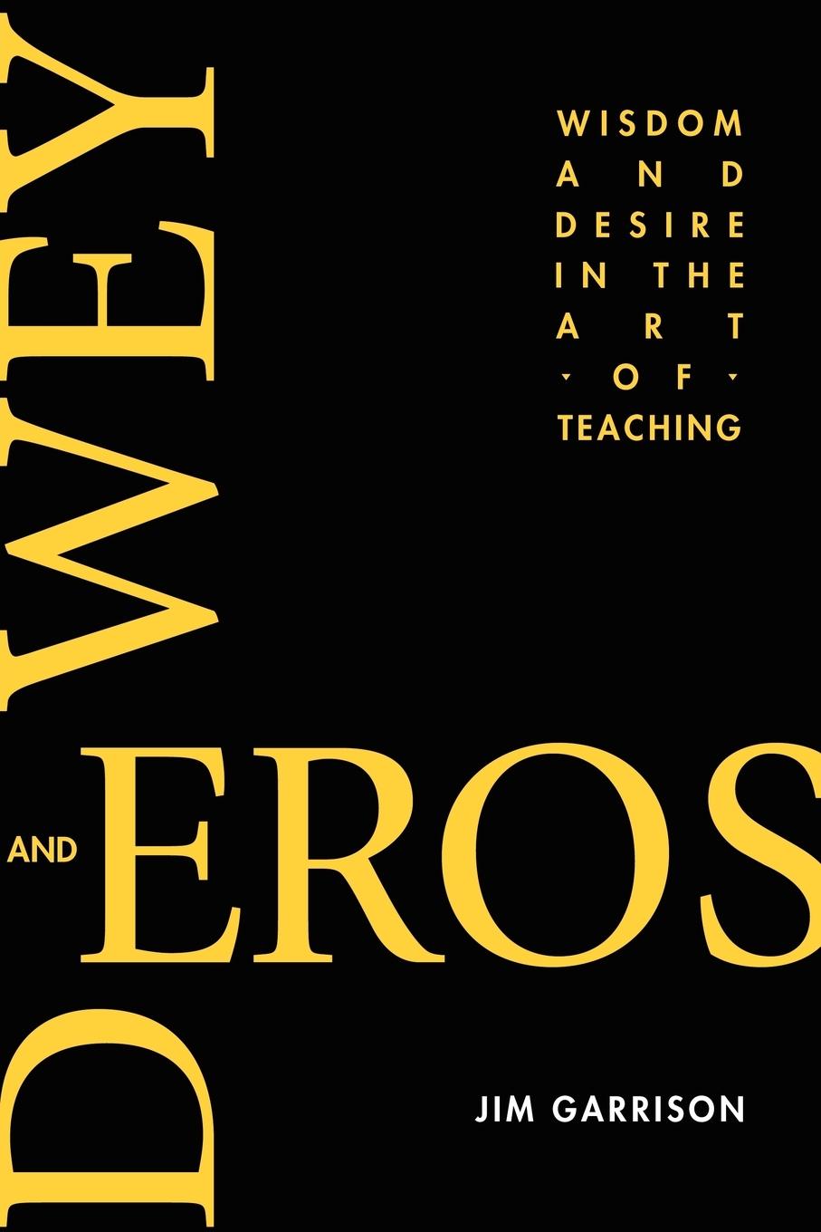 Dewey and Eros Wisdom and Desire in the Art of Teaching (PB) - Garrison, Jim