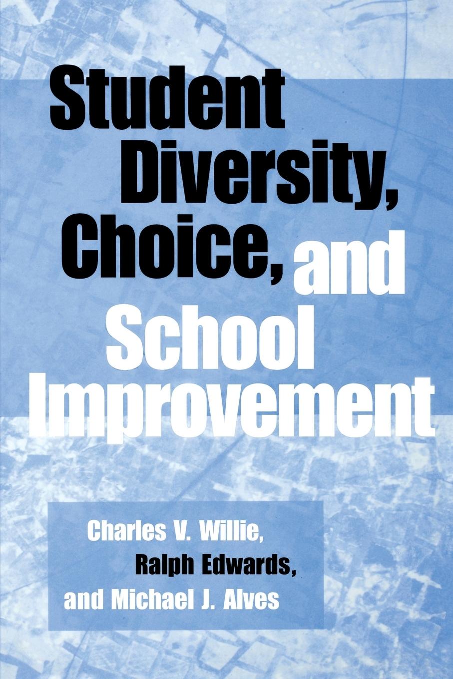 Student Diversity, Choice, and School Improvement - Willie, Charles V Alves, Michael J Edwards, Ralph