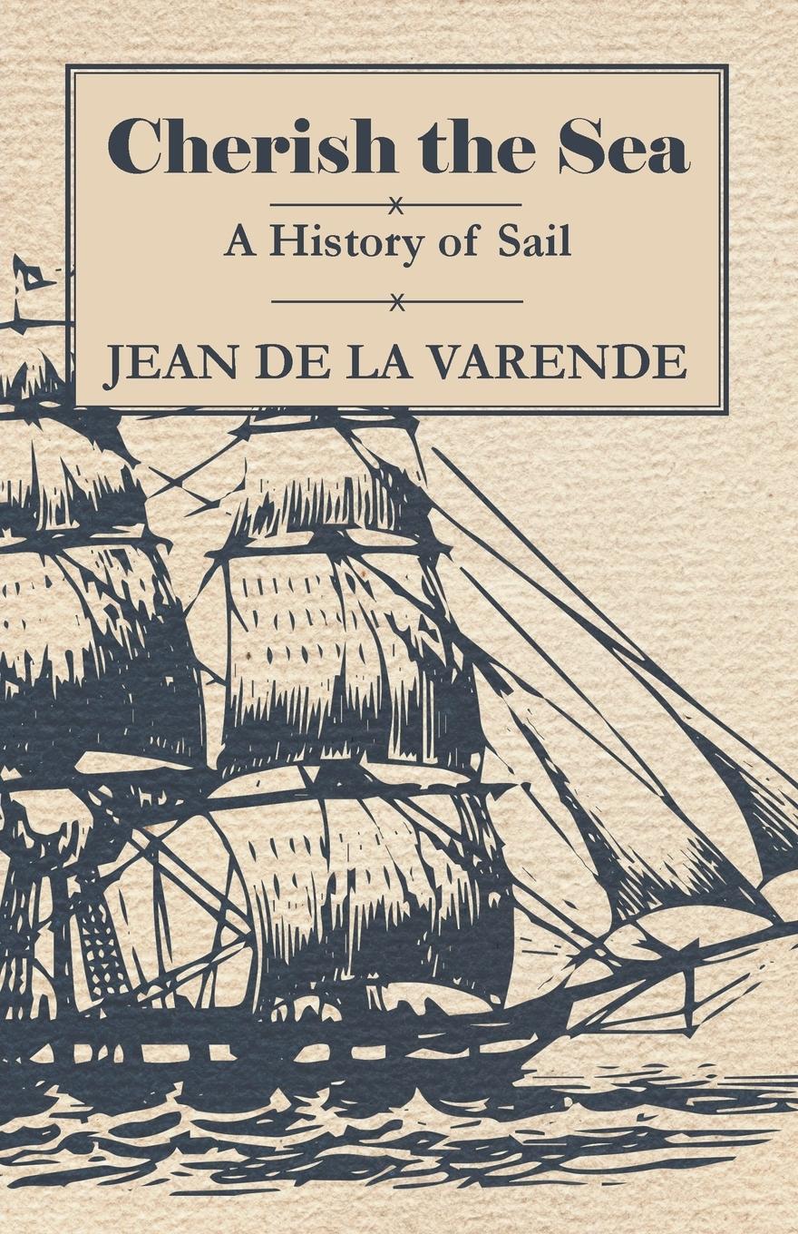 Cherish the Sea - A History of Sail - Varende, Jean De La