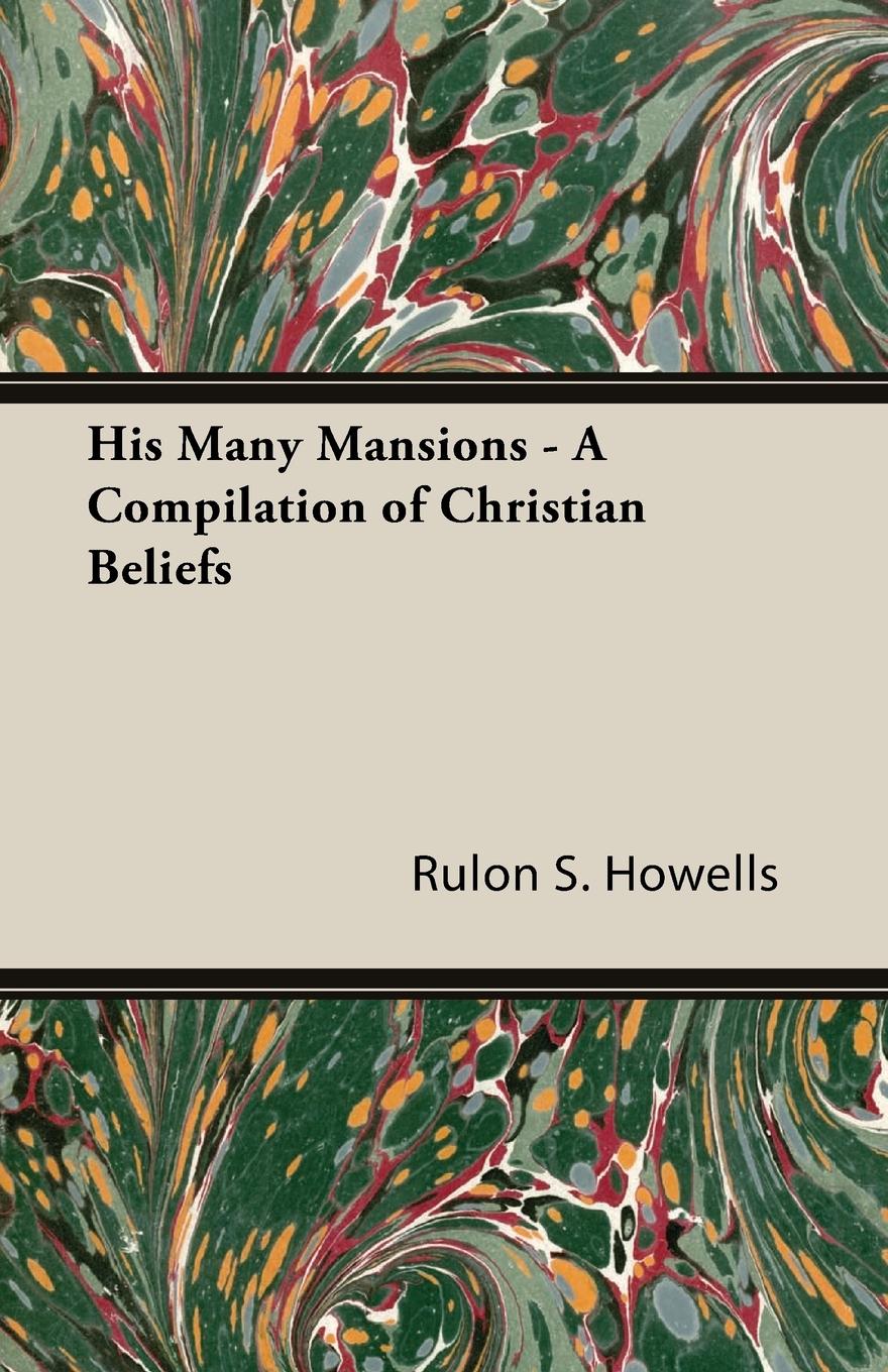 His Many Mansions - A Compilation of Christian Beliefs - Howells, Rulon S.