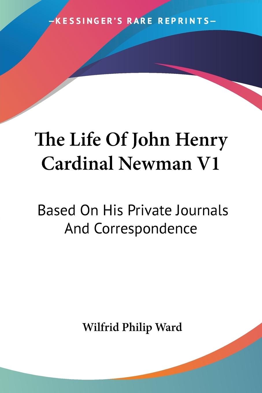 The Life Of John Henry Cardinal Newman V1 - Ward, Wilfrid Philip