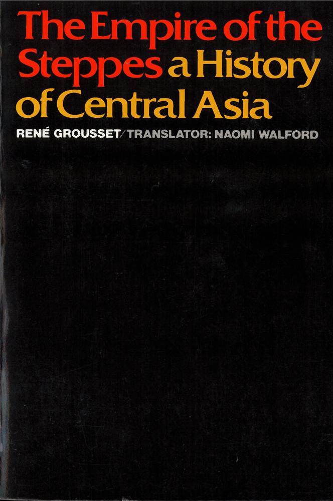 The Empire of the Steppes: A History of Central Asia - Grousset, René