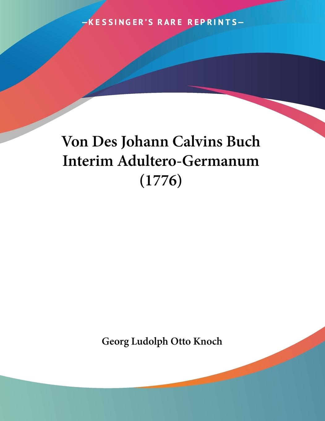 Von Des Johann Calvins Buch Interim Adultero-Germanum (1776) - Knoch, Georg Ludolph Otto