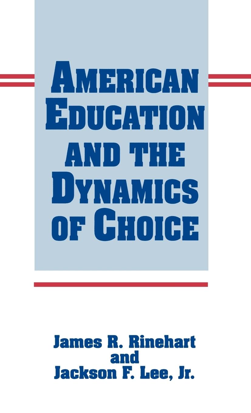 American Education and the Dynamics of Choice - Rinehart, James R. Lee, Jackson F.