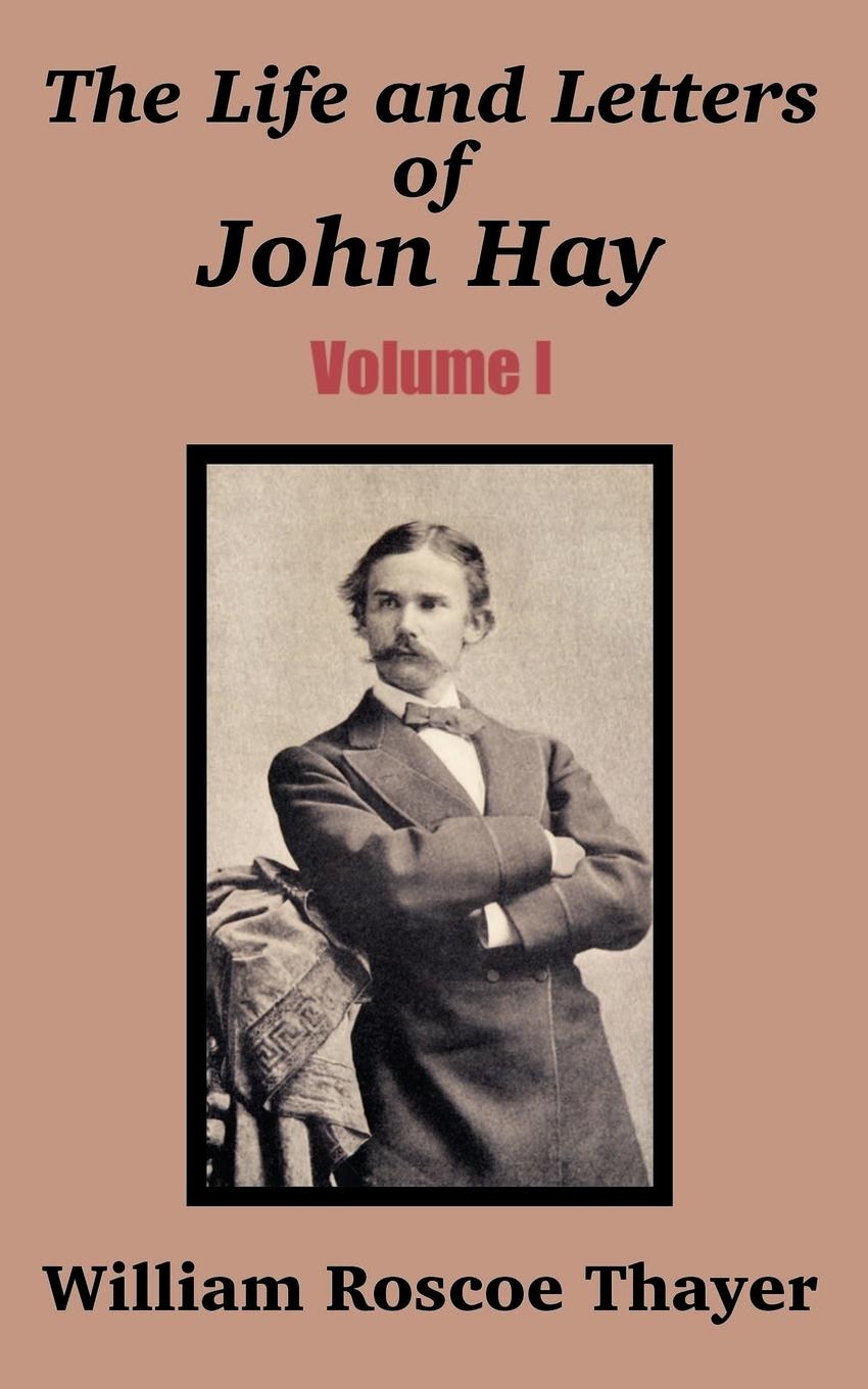 Life and Letters of John Hay (Volume I), The - Thayer, William Roscoe