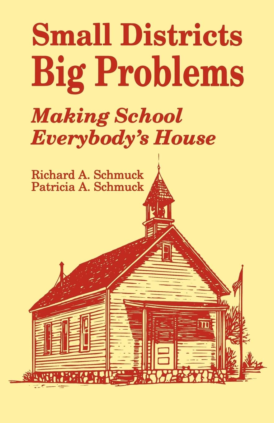 Small Districts, Big Problems: Making School Everybody′s House - Schmuck, Richard A. Schmuck, Patricia A.