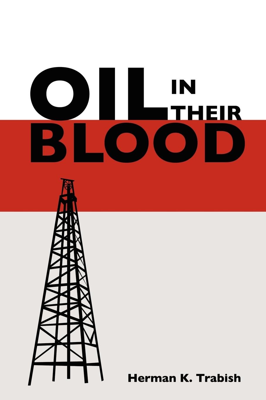 Oil in Their Blood - Trabish, Herman K.