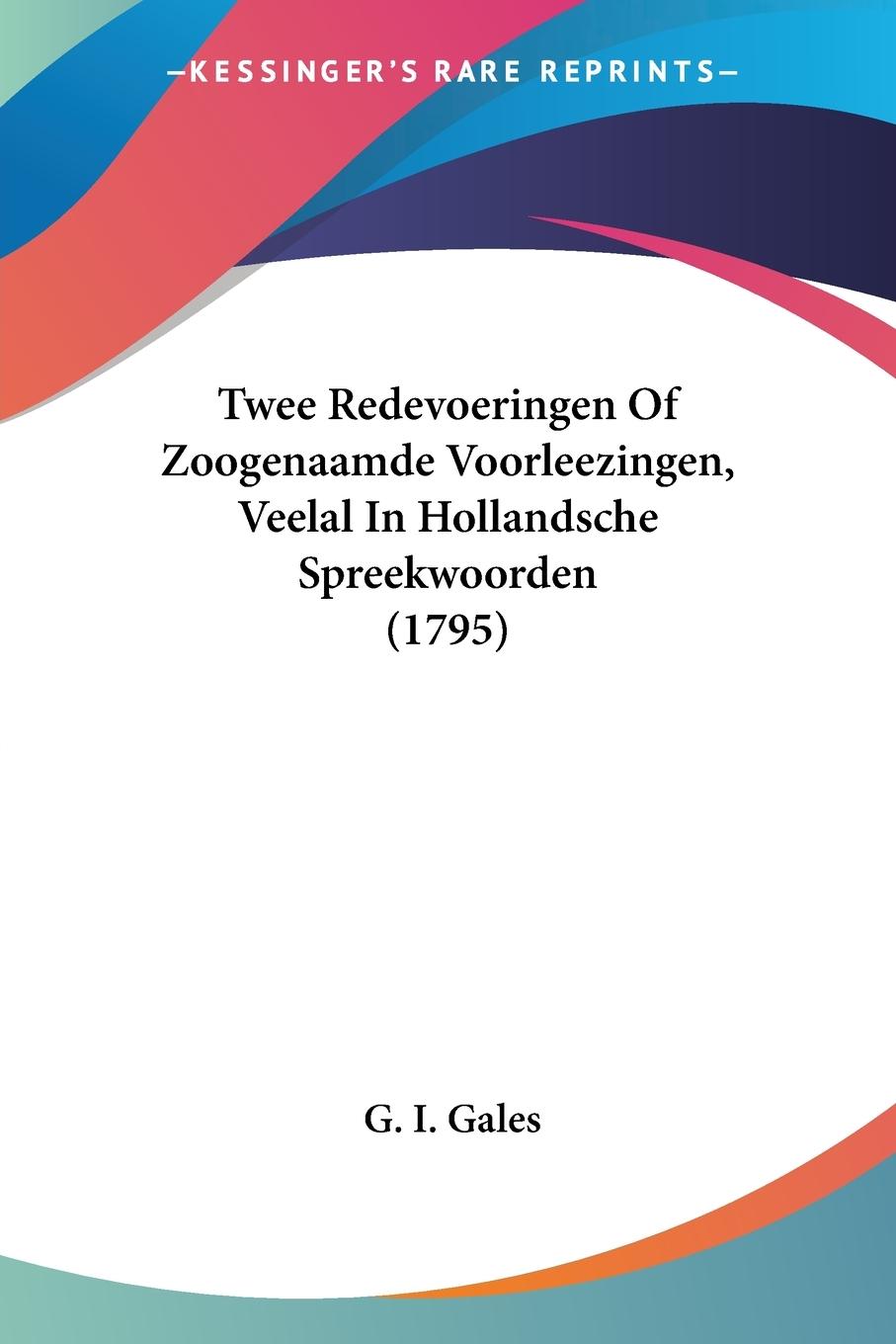Twee Redevoeringen Of Zoogenaamde Voorleezingen, Veelal In Hollandsche Spreekwoorden (1795) - Gales, G. I.