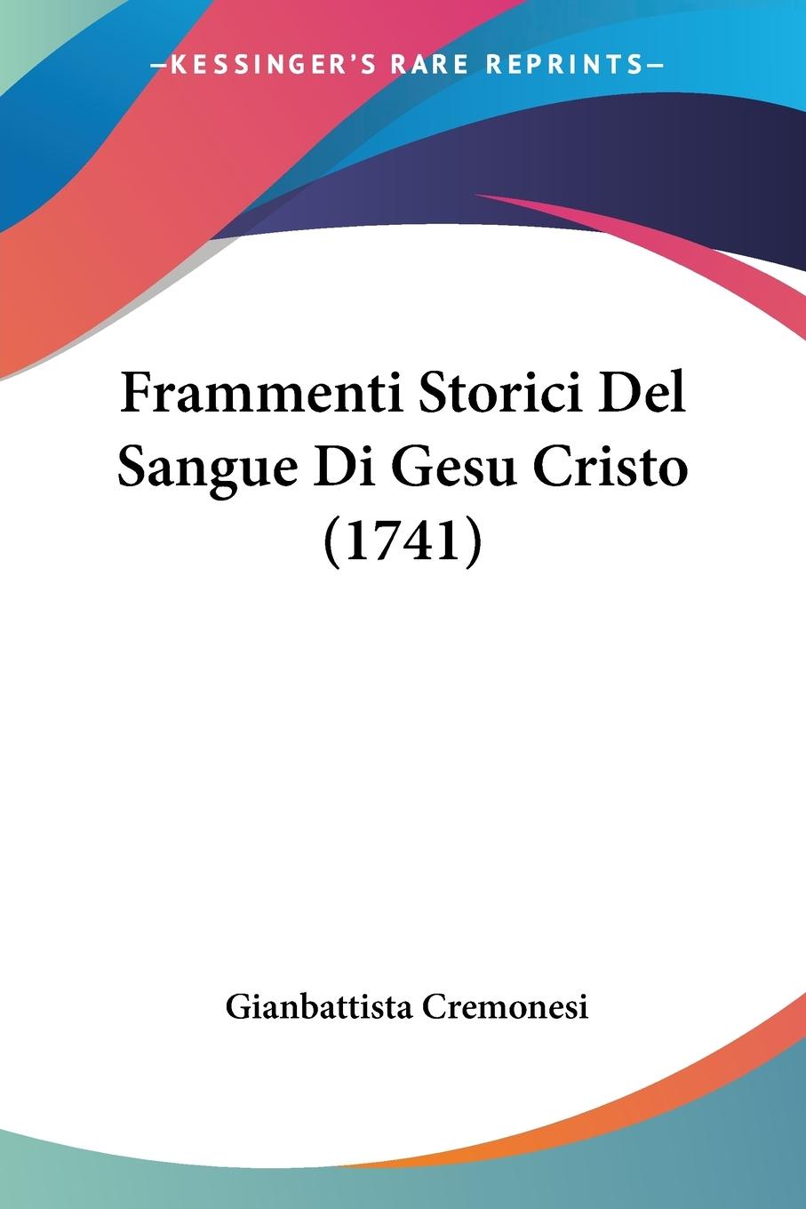 Frammenti Storici Del Sangue Di Gesu Cristo (1741) - Cremonesi, Gianbattista