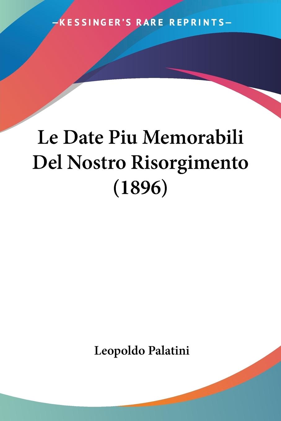 Le Date Piu Memorabili Del Nostro Risorgimento (1896) - Palatini, Leopoldo
