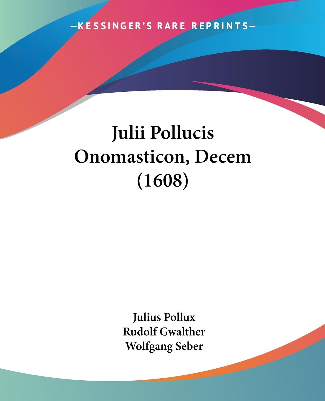 Julii Pollucis Onomasticon, Decem (1608) - Pollux, Julius Gwalther, Rudolf Seber, Wolfgang