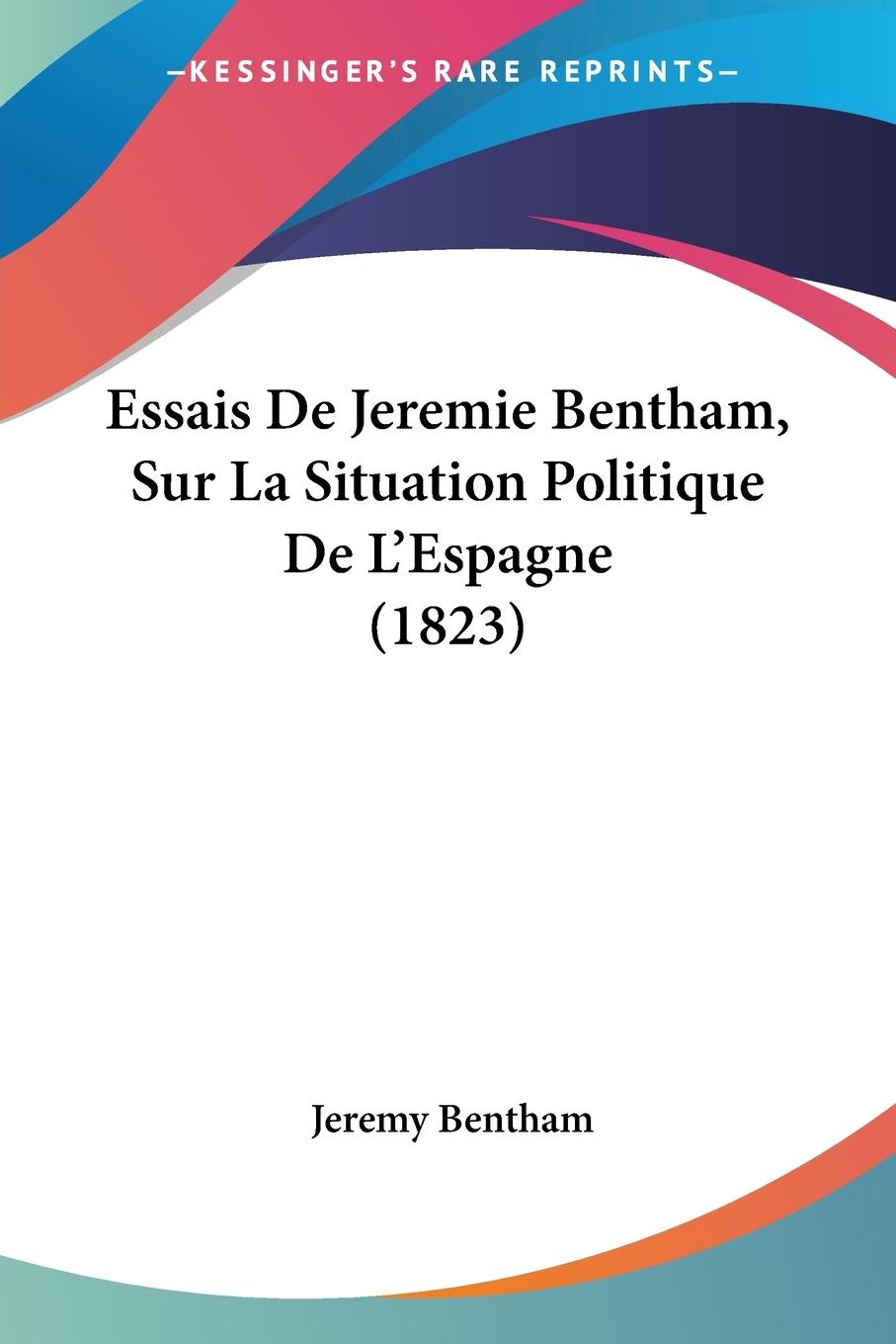 Essais De Jeremie Bentham, Sur La Situation Politique De L Espagne (1823) - Bentham, Jeremy