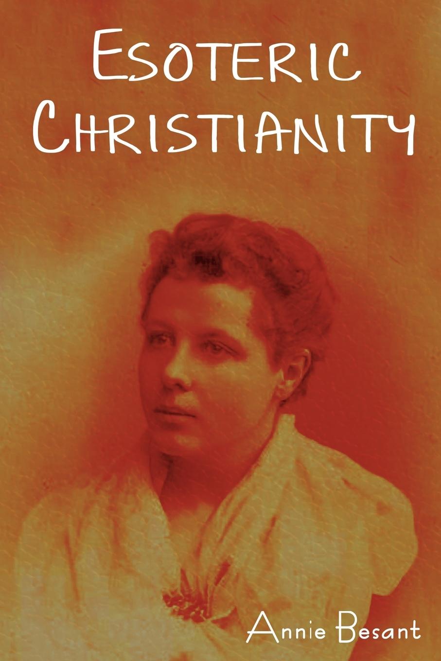Esoteric Christianity - Besant, Annie Wood
