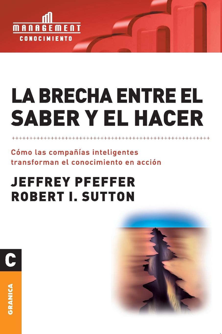 La brecha entre el saber y el hacer - Pfeffer, Jeffrey Sutton, Robert I.
