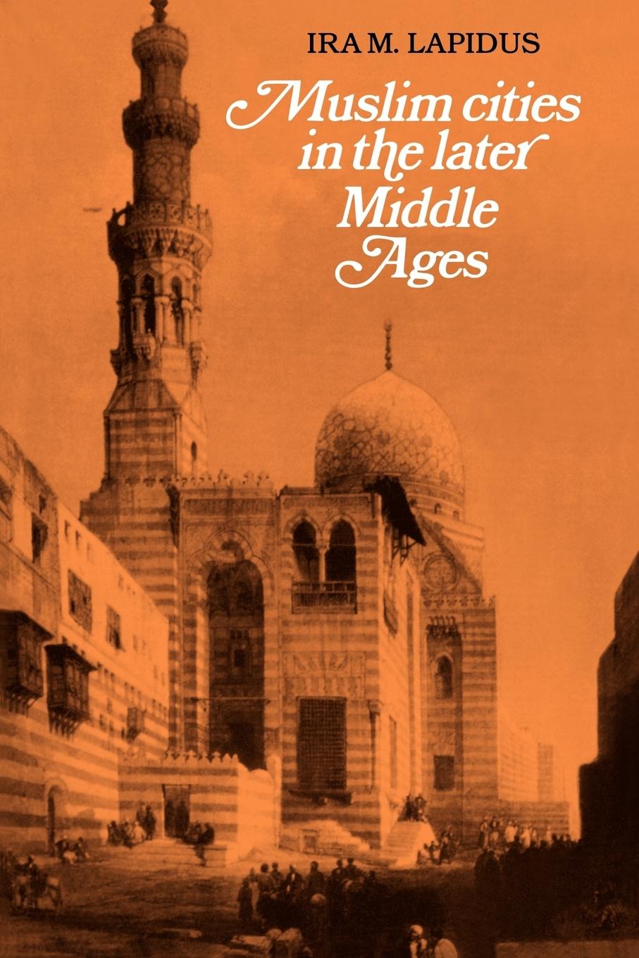 Muslim Cities in Later Middle Ages - Lapidus, Ira M. Lapidus
