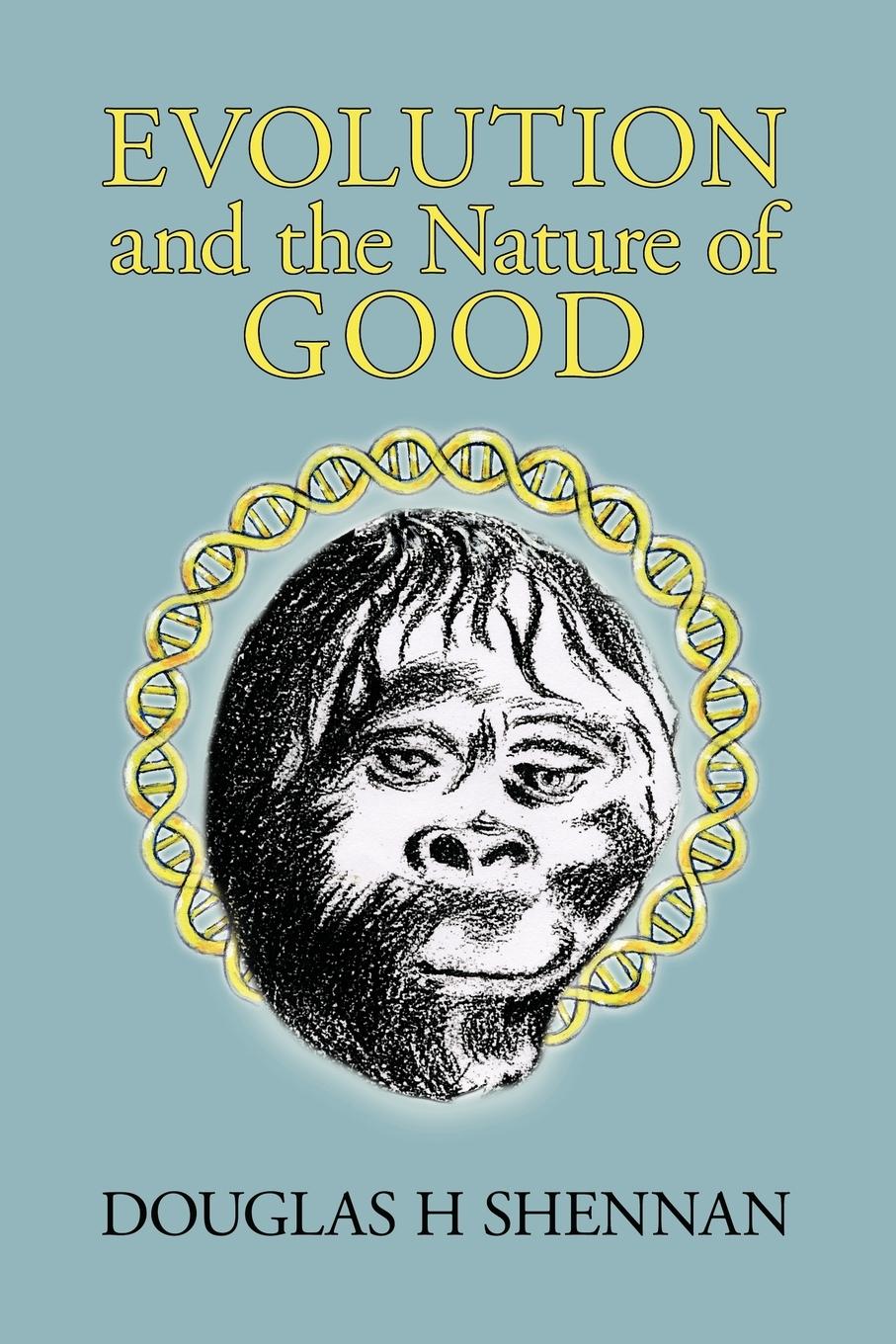 Evolution and the Nature of Good - Douglas H. Shennan, H. Shennan Douglas H. Shennan