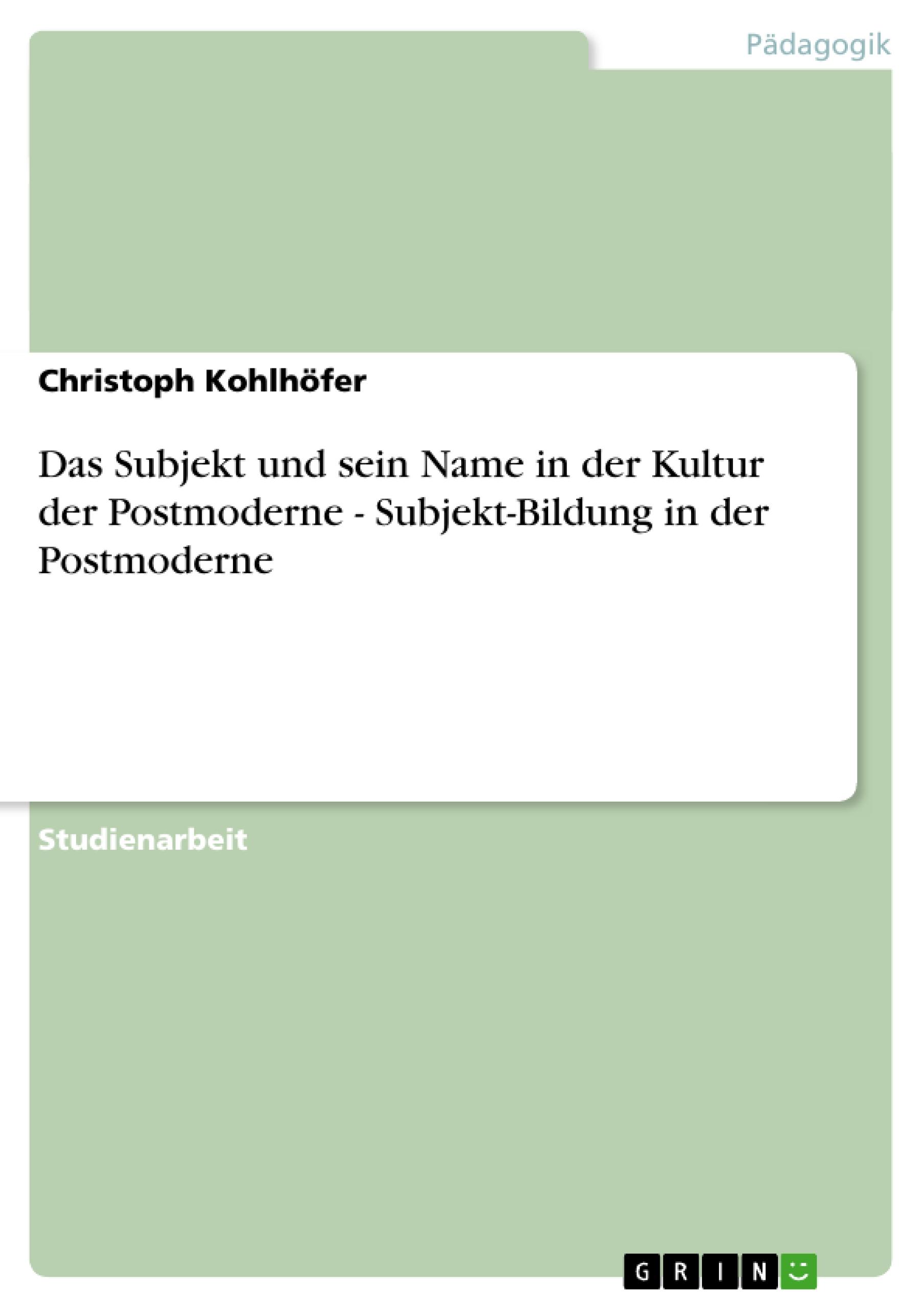 Das Subjekt und sein Name in der Kultur der Postmoderne - Subjekt-Bildung in der Postmoderne - Kohlhoefer, Christoph