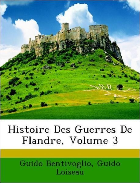 Histoire Des Guerres De Flandre, Volume 3 - Bentivoglio, Guido Loiseau, Guido
