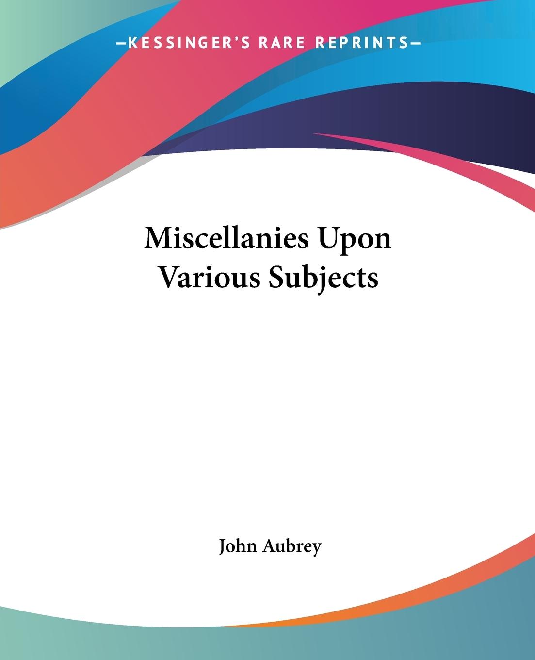 Miscellanies Upon Various Subjects - Aubrey, John