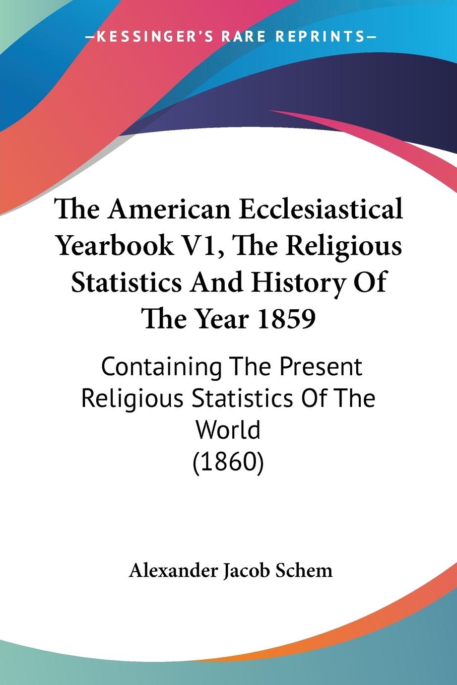 The American Ecclesiastical Yearbook V1, The Religious Statistics And History Of The Year 1859 - Schem, Alexander Jacob