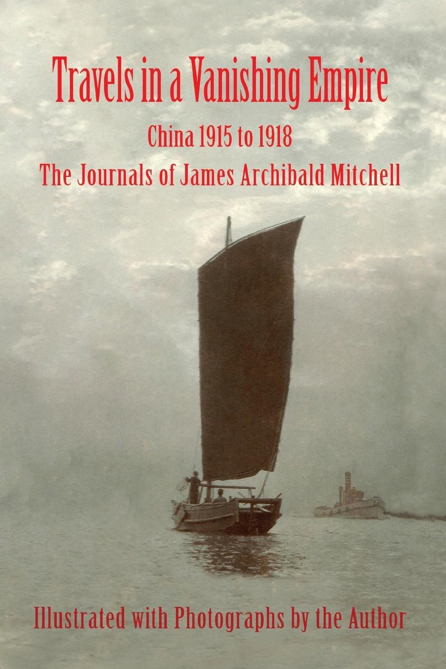 Travels in a Vanishing Empire, China 1915 to 1918 - Mitchell, James A