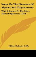 Notes On The Elements Of Algebra And Trigonometry - Griffin, William Nathaniel