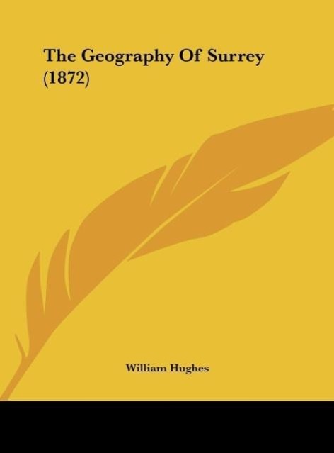 The Geography Of Surrey (1872) - Hughes, William