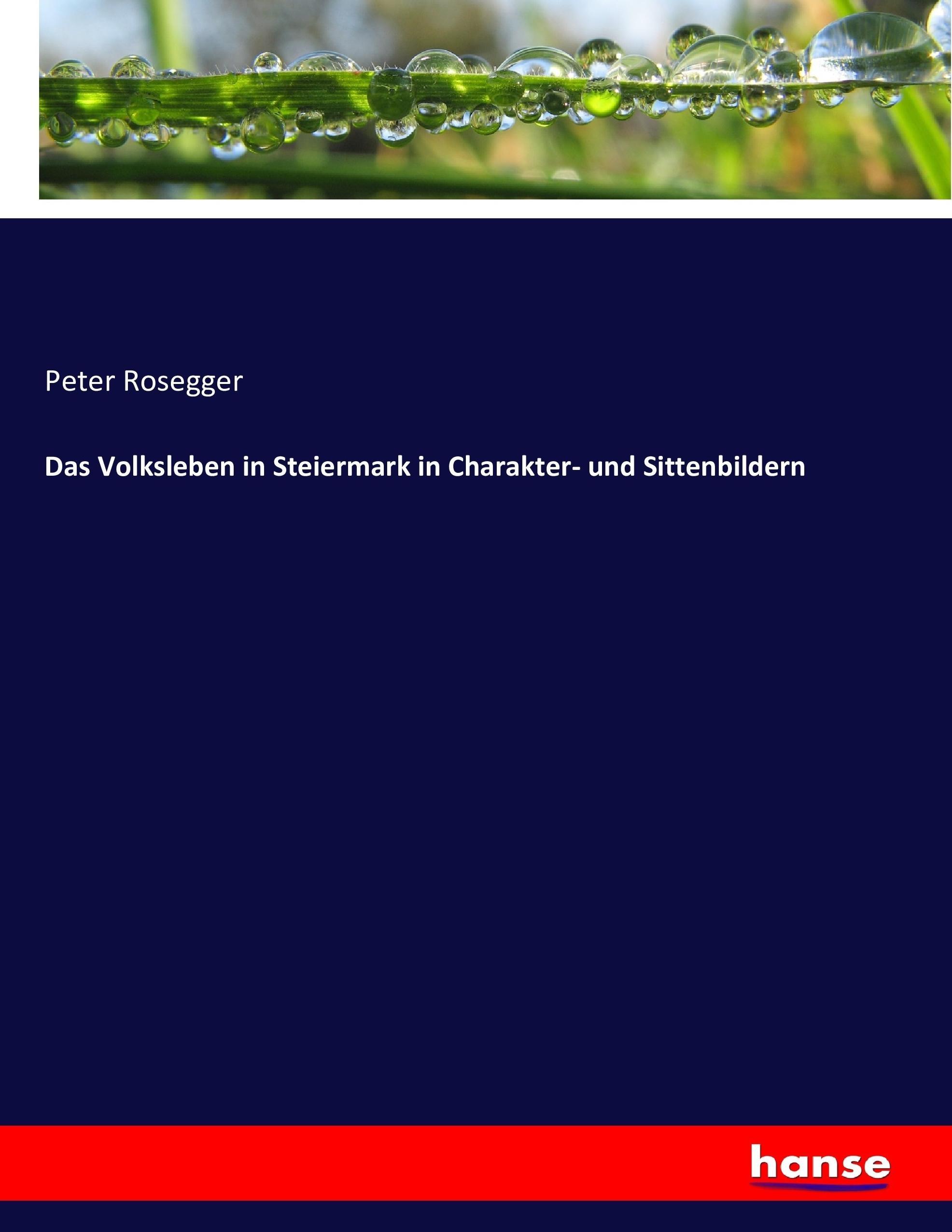 Das Volksleben in Steiermark in Charakter- und Sittenbildern - Rosegger, Peter