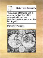 The school of fencing with a general explanation of the principal attitudes and positions peculiar to the art. By Mr. Angelo. - Angelo, Domenico