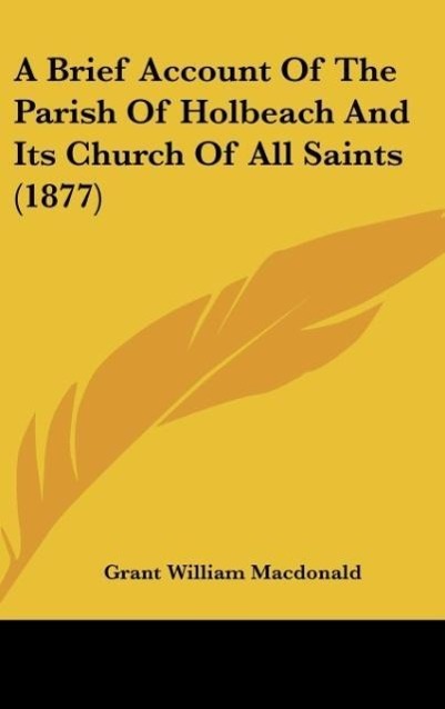 A Brief Account Of The Parish Of Holbeach And Its Church Of All Saints (1877) - Macdonald, Grant William
